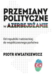 Przemiany polityczne w Azerbejdżanie - Piotr Kwiatkiewicz