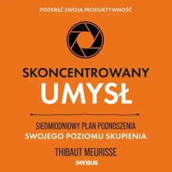 audiobook Skoncentrowany umysł. Siedmiodniowy plan podnoszenia swojego poziomu skupienia. Podkręć swoją produktywność - Thibaut Meurisse