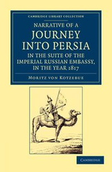 Narrative of a Journey Into Persia, in the Suite of the Imperial Russian Embassy, in the Year 1817 - Von Kotzebue Moritz