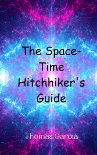 The Space-Time Hitchhiker's Guide - Thomas Garcia