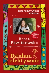Kurs pozytywnego myślenia. Działam efektywnie - Beata Pawlikowska