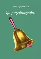 Ku przebudzeniu - Joanna Bojar-Antoniuk