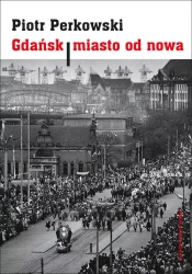 Gdańsk. Miasto od nowa - Piotr Perkowski