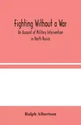 Fighting Without a War - Ralph Albertson