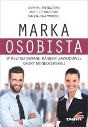 Marka osobista w kształtowaniu kariery zawodowej.. - Joanna Dzieńdziora, Mateusz Grzesiak, Magdalena W