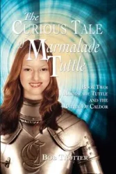 The Curious Tale of Marmalade Tuttle - Book Two. Marmalade Tuttle and the Battle of Caldor - Bob Trotter