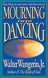 Mourning Into Dancing - Walter Jr. Wangerin