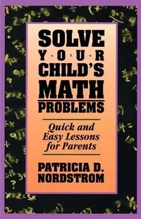Solve Your Child's Math Problems - Patricia Nordstrom