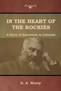 In the Heart of the Rockies - Henty G. A.
