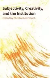 Subjectivity, Creativity, and the Institution - Christopher Crouch