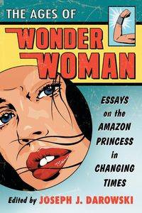The Ages of Wonder Woman - Darowski Joseph J.