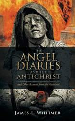 The Angel Diaries and the Antichrist - Whitmer James L.