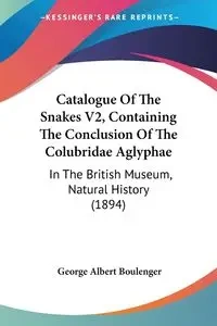 Catalogue Of The Snakes V2, Containing The Conclusion Of The Colubridae Aglyphae - George Albert Boulenger