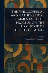 THE PHILOSOPHICAL and MATHEMATICAL COMMENTARIES OF PROCLUS, ON THE FIRST BOOK OF EUCLID'S ELEMENTS - Proclus