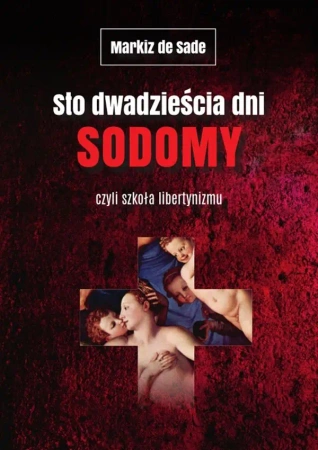 Sto dwadzieścia dni Sodomy czyli szkoła libertynizmu - Sade Markiz De