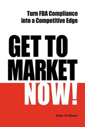 Get to Market Now! Turn FDA Compliance Into a Competitive Edge in the Era of Personalized Medicine - John Avellanet