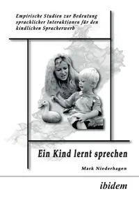 Ein Kind lernt sprechen. Empirische Studien zur Bedeutung sprachlicher Interaktionen für den kindlichen Spracherwerb - Mark Niederhagen
