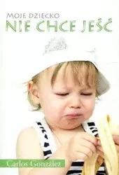 Moje dziecko nie chce jeść - Carlos Gonzalez