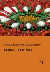 Kochen - aber wie? - Gertrud Schroeter