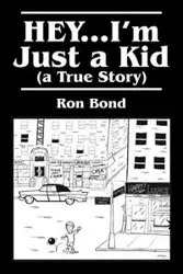 HEY...I'm Just a  Kid (a True Story) - Ron Bond