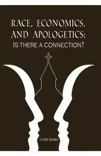 Race, Economics, and Apologetics - Luke Bobo