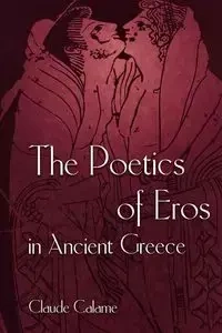 The Poetics of Eros in Ancient Greece - Claude Calame