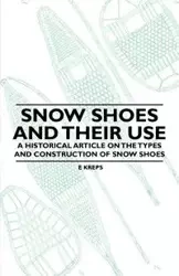Snow Shoes and Their Use - A Historical Article on the Types and Construction of Snow Shoes - Kreps E