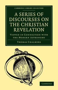 A Series of Discourses on the Christian Revelation - Thomas Chalmers