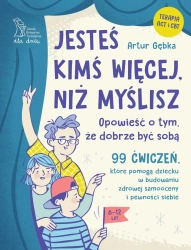 Jesteś kimś więcej, niż myślisz. 99 ćwiczeń... - Artur Gębka, Monika Pollak
