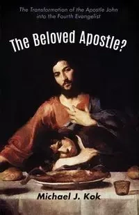 The Beloved Apostle? - Michael J. Kok