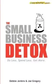 The Small Business Detox (a Lean Marketing toolbook) - Gregory Joe