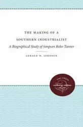 The Making of a Southern Industrialist - Johnson Gerald W.