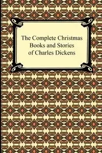 The Complete Christmas Books and Stories of Charles Dickens - Charles Dickens