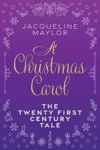 A Christmas Carol - The 21st Century Tale - Jacqueline Maylor