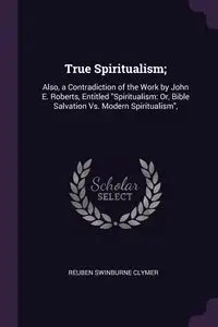 True Spiritualism; - Reuben Clymer Swinburne