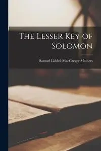 The Lesser Key of Solomon - Samuel Liddell MacGregor Mathers