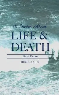 30 Stories About Life and Death - Colt Henri