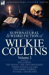 The Collected Supernatural and Weird Fiction of Wilkie Collins - Collins Wilkie