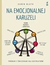 Na emocjonalnej karuzeli. Jak pokonać samokrytycyzm, opanować emocje i zaakceptować siebie dzięki technikom uważności i współczucia - Karen Bluth