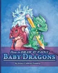 How to Draw & Paint Baby Dragons - Jessica Feinberg
