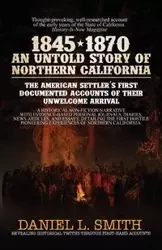 1845-1870 An Untold Story of Northern California - Daniel Smith