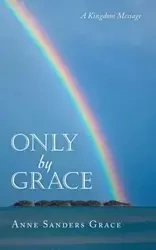Only by Grace - Grace Anne Sanders