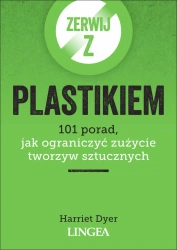 Zerwij z plastikiem. 101 porad, jak ograniczyć zużycie tworzyw sztucznych - Harriet Dyer
