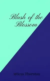 Blush of the Blossom - Thornton Atticus