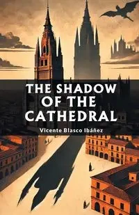 The Shadow of the Cathedral - Vicente Ibanez Blasco