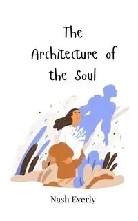 The Architecture of the Soul - Everly Nash