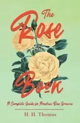 The Rose Book - A Complete Guide for Amateur Rose Growers - Thomas H.
