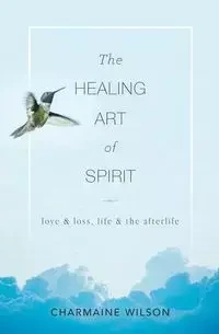 The Healing Art of Spirit - Wilson Charmaine