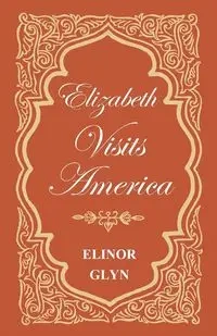 Elizabeth Visits America - Elinor Glyn