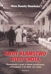 Kiedy kłamstwo było cnotą. Wspomnienia z pracy ... - Anna Danuta Sławińska